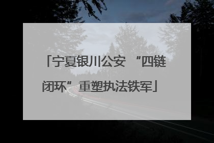 宁夏银川公安 “四链闭环”重塑执法铁军