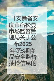 安徽省安庆市宿松县市场监督管理局关于公布2025年第3期食品安全监督抽检信息的通告