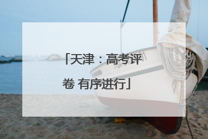 天津：高考评卷 有序进行