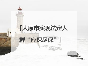 太原市实现法定人群“应保尽保”
