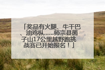 奖品有火腿、牛干巴、油鸡枞……师宗县菌子山17公里越野跑挑战赛已开始报名！
