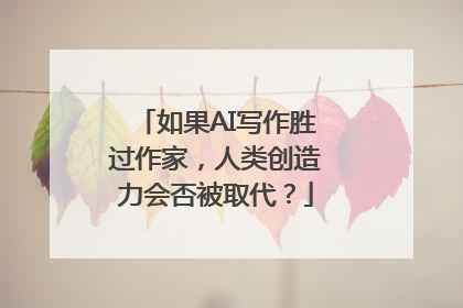 如果AI写作胜过作家，人类创造力会否被取代？
