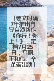 姜文时隔7年推出自导自演新作《你行！你上！》，定档7月25日，马丽、于和伟、辛芷蕾出演
