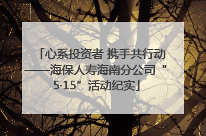 心系投资者 携手共行动——海保人寿海南分公司“5·15”活动纪实