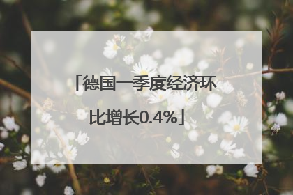 德国一季度经济环比增长0.4%