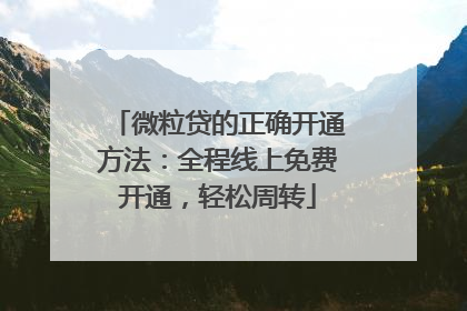 微粒贷的正确开通方法：全程线上免费开通，轻松周转