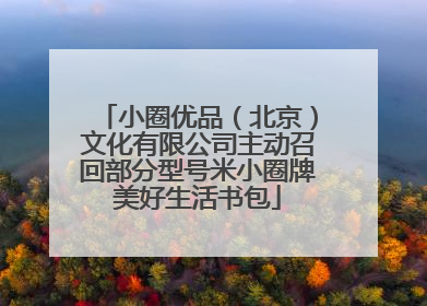 小圈优品（北京）文化有限公司主动召回部分型号米小圈牌美好生活书包
