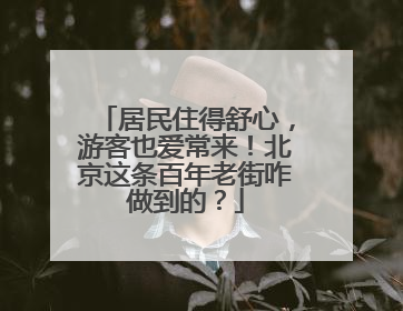居民住得舒心，游客也爱常来！北京这条百年老街咋做到的？
