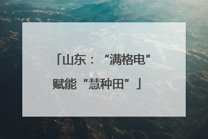山东：“满格电”赋能“慧种田”
