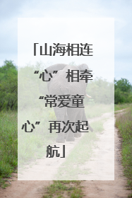 山海相连“心”相牵 “常爱童心”再次起航