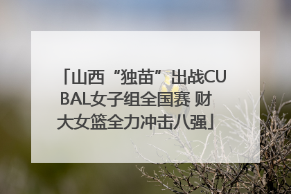 山西“独苗”出战CUBAL女子组全国赛 财大女篮全力冲击八强
