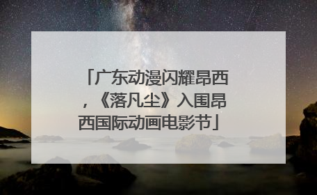 广东动漫闪耀昂西，《落凡尘》入围昂西国际动画电影节