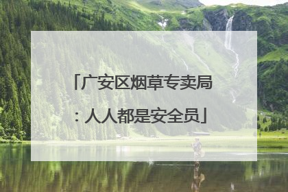 广安区烟草专卖局：人人都是安全员