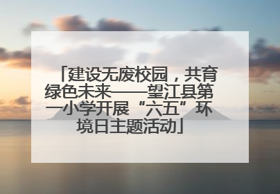 建设无废校园，共育绿色未来——望江县第一小学开展“六五”环境日主题活动