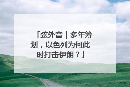 弦外音｜多年筹划，以色列为何此时打击伊朗？