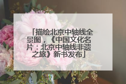 描绘北京中轴线全景图，《中国文化名片：北京中轴线非遗之旅》新书发布