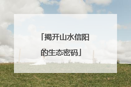 揭开山水信阳的生态密码