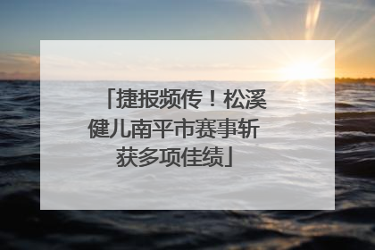 捷报频传！松溪健儿南平市赛事斩获多项佳绩