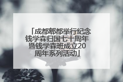 成都郫都举行纪念钱学森归国七十周年暨钱学森班成立20周年系列活动