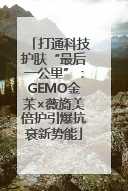 打通科技护肤“最后一公里”：GEMO金茉×薇旖美倍护引爆抗衰新势能