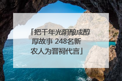 把千年光阴酿成醇厚故事 248名新农人为晋祠代言