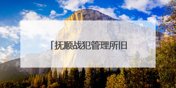 抚顺战犯管理所旧址陈列馆恢复开放，预约通道开启！