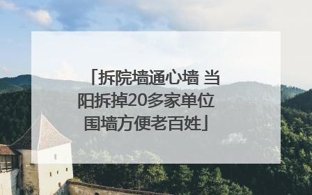 拆院墙通心墙 当阳拆掉20多家单位围墙方便老百姓