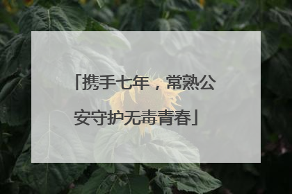 携手七年，常熟公安守护无毒青春