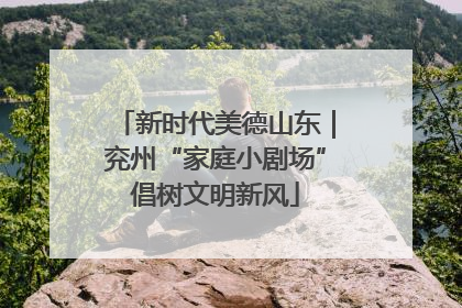 新时代美德山东｜兖州“家庭小剧场”倡树文明新风
