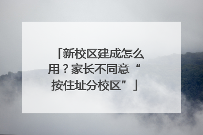 新校区建成怎么用？家长不同意“按住址分校区”