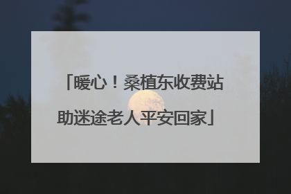 暖心！桑植东收费站助迷途老人平安回家