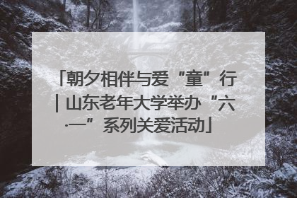 朝夕相伴与爱“童”行｜山东老年大学举办“六·一”系列关爱活动