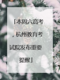 本周六高考，杭州教育考试院发布重要提醒
