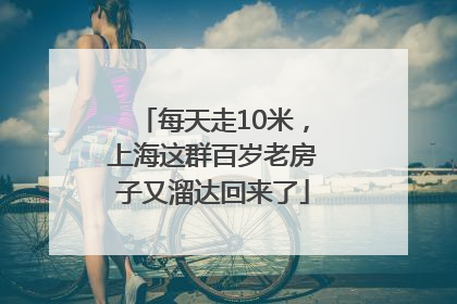 每天走10米，上海这群百岁老房子又溜达回来了