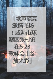 歌声嘹亮 激情飞扬！威海市环翠区张村镇在5·23歌咏会上绽放光彩