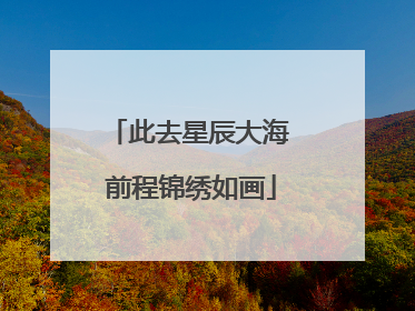 此去星辰大海 前程锦绣如画