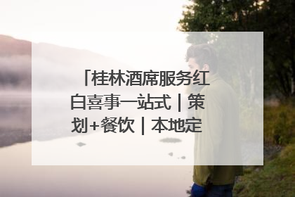桂林酒席服务红白喜事一站式｜策划+餐饮｜本地定制桂林本地团队