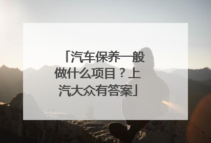 汽车保养一般做什么项目？上汽大众有答案