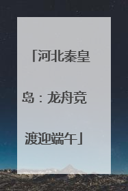 河北秦皇岛：龙舟竞渡迎端午