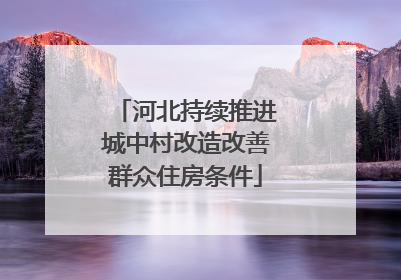 河北持续推进城中村改造改善群众住房条件