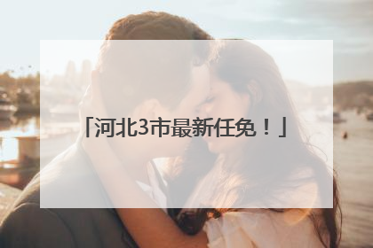 河北3市最新任免！