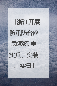浙江开展防汛防台应急演练 重实兵、实装、实景
