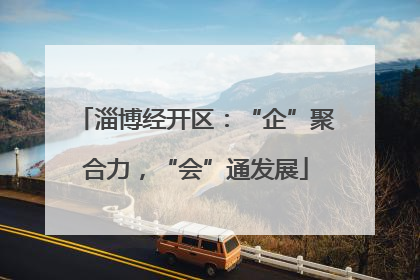 淄博经开区：“企”聚合力，“会”通发展
