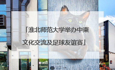 淮北师范大学举办中柬文化交流及足球友谊赛