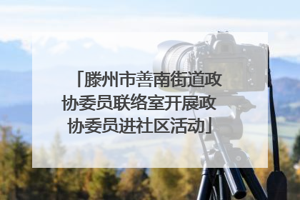 滕州市善南街道政协委员联络室开展政协委员进社区活动