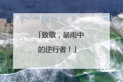 致敬，暴雨中的逆行者！
