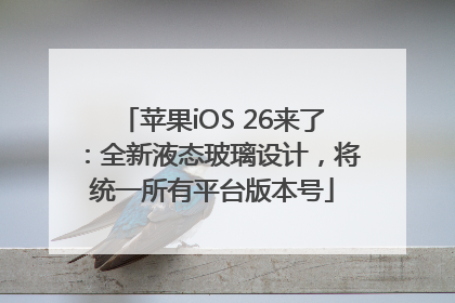 苹果iOS 26来了：全新液态玻璃设计，将统一所有平台版本号