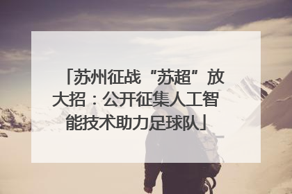 苏州征战“苏超”放大招：公开征集人工智能技术助力足球队