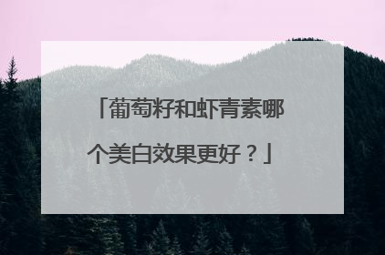 葡萄籽和虾青素哪个美白效果更好？