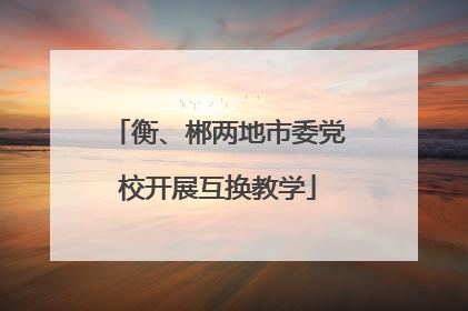 衡、郴两地市委党校开展互换教学